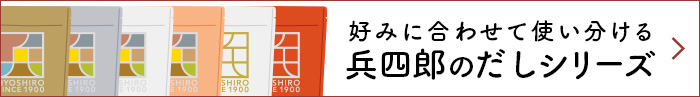 バナー：好みに合わせて使い分ける兵四郎のだしシリーズ