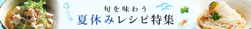 バナー：旬を味わう 夏休みレシピ特集