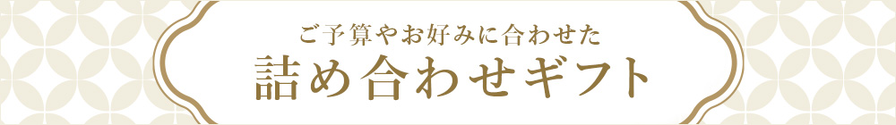 ご予算やお好みに合わせた詰め合わせギフト