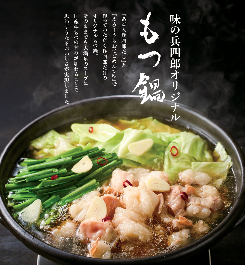 味の兵四郎オリジナルもつ鍋。『あご入兵四郎だし』と『えろーうもおてごめんつゆ』で作っていただく兵四郎だけのオリジナルもつ鍋。そのままでも大満足のスープに国産牛もつの甘みが加わることで思わずうなるおいしさが実現しました。