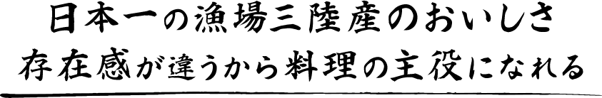 日本一の漁場三陸産のおいしさ存在感が違うから料理の主役になれる